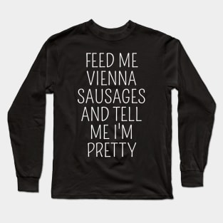 Feed Me Vienna Sausages Funny Austria Austrian Vienna Sausage Lover Meme Long Sleeve T-Shirt